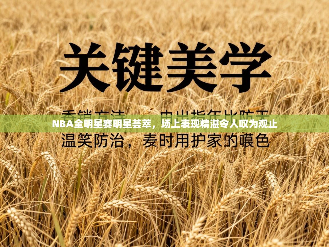 详细阅读:NBA全明星赛明星荟萃,场上表现精湛令人叹为观止 NBA全明星赛明星荟萃,场上表现精湛令人叹为观止