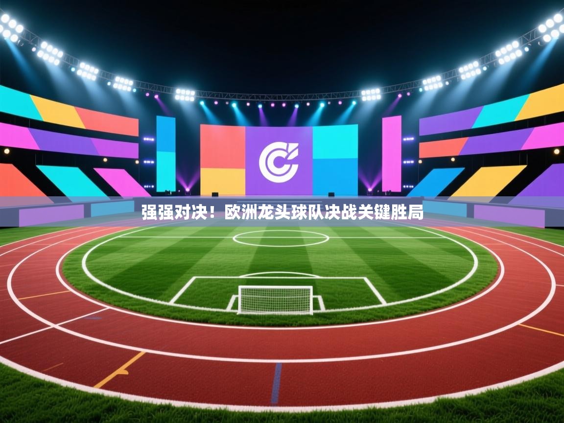 强强对决！欧洲龙头球队决战关键胜局